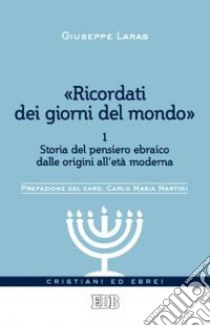 «Ricordati dei giorni del mondo». Vol. 1: Storia del pensiero ebraico dalle origini all'età moderna libro di Laras Giuseppe; Robiati Bendaud Vittorio