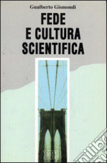 Fede e cultura scientifica libro di Gismondi Gualberto