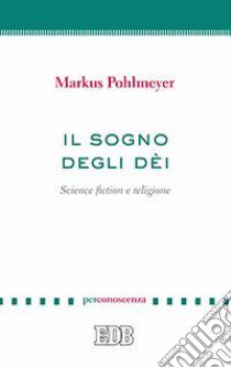 Il sogno degli dèi. Science fiction e religione libro di Pohlmeyer Markus; Neri M. (cur.)