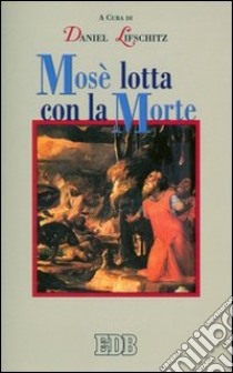 Mosè lotta con la morte libro di Lifschitz D. (cur.)