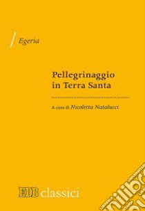 Pellegrinaggio in Terra Santa libro di Egeria; Natalucci N. (cur.)