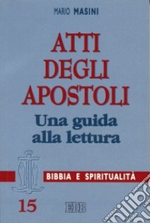 Atti degli apostoli. Una guida alla lettura libro di Masini Mario