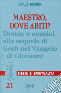 Maestro, dove abiti? Donne e uomini alla sequela di Gesù nel Vangelo di Giovanni libro di Brunini Marcello