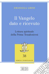 Il Vangelo dato e ricevuto. Lettura spirituale della Prima Tessalonicesi libro di Ghini Emanuela