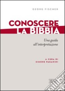 Conoscere la Bibbia. Una guida all'interpretazione libro di Fischer Georg; Paganini S. (cur.)