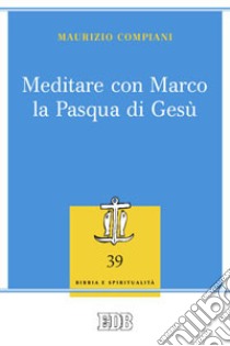 Meditare con Marco la Pasqua di Gesù libro di Compiani Maurizio