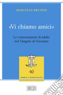 «Vi chiamo amici». Le conversazioni di addio nel Vangelo di Giovanni libro di Brunini Marcello