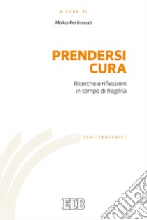 Prendersi cura. Ricerche e riflessioni in tempo di fragilità libro di Pettinacci M. (cur.)