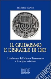 Il giudaismo e l'Israele di Dio. L'ambiente del Nuovo Testamento e le origini cristiane libro di Manns Frédéric