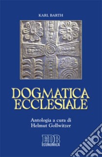 Dogmatica ecclesiale libro di Barth Karl; Gollwitzer H. (cur.)