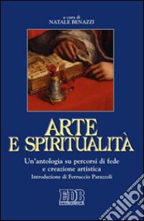 Arte e spiritualità. Un'antologia su percorsi di fede e creazione artistica libro di Benazzi N. (cur.)