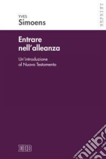 Entrare nell'alleanza. Un'introduzione al Nuovo Testamento libro di Simoens Yves