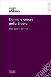 Donne e amore nella Bibbia. Eros, agape, persona libro di Milano Andrea