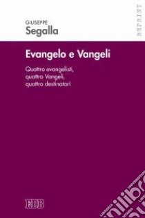 Evangelo e Vangeli. Quattro evangelisti, quattro Vangeli, quattro destinatari libro di Segalla Giuseppe