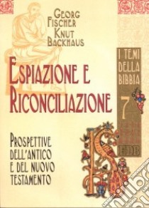 Espiazione e riconciliazione. Prospettive dell'Antico e del Nuovo Testamento libro di Fischer Georg; Backhaus Knut