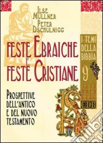 Feste ebraiche e feste cristiane. Prospettive dell'Antico e del Nuovo Testamento libro di Müllner Ilse; Dschulnigg Peter