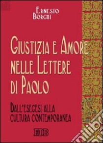 Giustizia e amore nelle Lettere di Paolo. Dall'esegesi alla cultura contemporanea libro di Borghi Ernesto