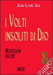 I volti insoliti di Dio. Meditazioni bibliche libro di Ska Jean-Louis