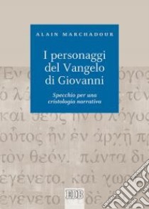 I personaggi del Vangelo di Giovanni. Specchio per una cristologia narrativa libro di Marchadour Alain; Filippi A. (cur.)