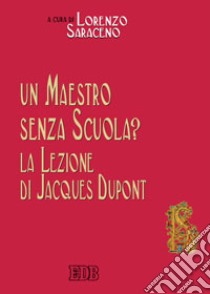 Un maestro senza scuola? La lezione di Jacques Dupont libro di Saraceno L. (cur.)