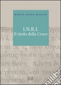 I.N.R.I. Il titolo della croce libro di Rigato Maria Luisa