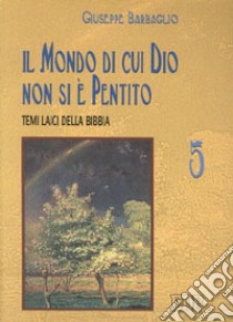 Il mondo di cui Dio non si è pentito. Temi laici della Bibbia libro di Barbaglio Giuseppe