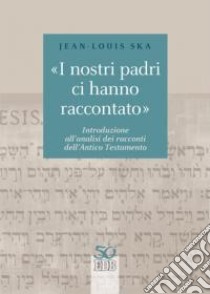 «I nostri padri ci hanno raccontato». Introduzione all'analisi dei racconti dell'Antico Testamento libro di Ska Jean-Louis