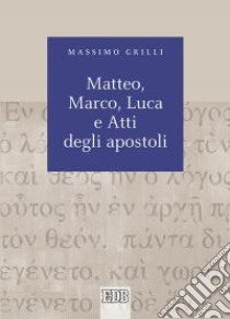 Matteo, Marco, Luca e Atti degli apostoli libro di Grilli Massimo