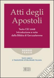 Atti degli apostoli. Testo CEI 2008. Introduzione e note dalla Bibbia di Gerusalemme. Versione interlineare in italiano libro di Reggi R. (cur.)