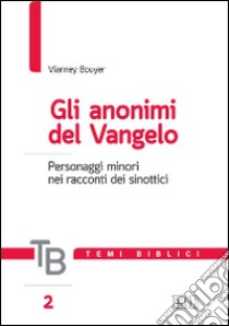 Gli anonimi del Vangelo. Personaggi minori nei racconti dei sinottici libro di Bouyer Vianney; Filippi A. (cur.)