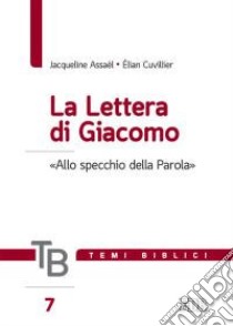 Temi biblici. Vol. 7: La lettera di Giacomo. «Allo specchio della Parola» libro di Assaël Jacqueline; Cuvillier Élian; Filippi A. (cur.)