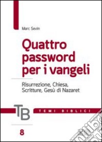 Temi biblici. Vol. 8: Quattro password per i Vangeli. Risurrezione, Chiesa, Scritture, Gesù di Nazaret libro di Sevin Marc; Filippi A. (cur.)