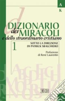 Dizionario dei miracoli e dello straordinario cristiano. Vol. 1: A-L libro