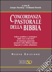 Concordanza pastorale della Bibbia. Indice analitico e analogico delle voci e dei temi di interesse pastorale presenti nella Bibbia italiana disposti alfabeticamente libro di Passelecq G. (cur.); Poswick F. (cur.)