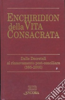 Enchiridion della vita consacrata. Dalle decretali al rinnovamento post-conciliare 385-2000 libro di Lora E. (cur.)