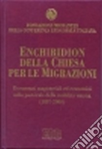 Enchiridion della Chiesa per le migrazioni. Documenti magisteriali ed ecumenici sulla pastorale della mobilità umana 1887-2000 libro