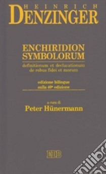 Enchiridion symbolorum; definitionum et declarationum de rebus fidei et morum. Testo latino a fronte. Ediz. bilingue libro di Denzinger Heinrich; Hunermann P. (cur.); Sghirlanzoni A. (cur.); Zaccherini G. B. (cur.)