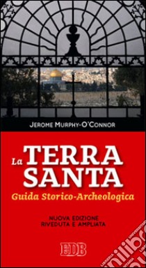 La Terra Santa. Guida storico archeologica libro di Murphy O'Connor Jerome