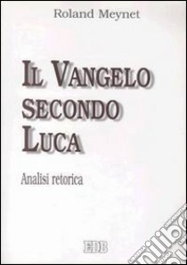 Il Vangelo secondo Luca. Analisi retorica libro di Meynet Roland