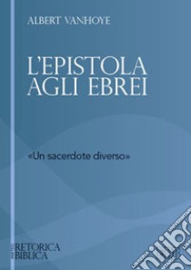 L'Epistola agli ebrei. «un sacerdote diverso» libro di Vanhoye Albert