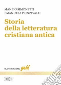 Storia della letteratura cristiana antica. Nuova ediz. libro di Simonetti Manlio; Prinzivalli Emanuela