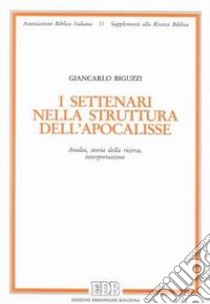 I settenari nella struttura dell'Apocalisse. Analisi, storia della ricerca, interpretazione libro di Biguzzi Giancarlo