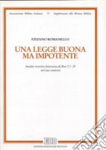 Una legge buona ma impotente. Analisi retorico-letteraria di Rm 7, 7-25 nel suo contesto libro di Romanello Stefano