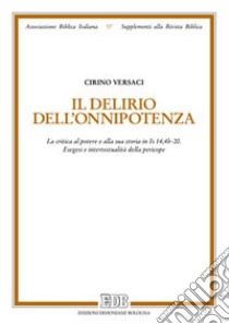 Il delirio dell'onnipotenza. La critica al potere e alla sua storia in IS 14,4b-20. Esegesi e intertestualità della pericope libro di Versaci Cirino