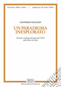 Un paradigma inesplorato. Retorica e teologia del numerale Uno nelle lettere di Paolo libro di Giuliao Leonardo