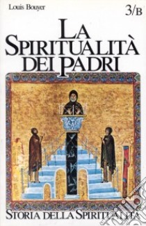 La spiritualità dei Padri. III-VI secolo: monachesimo antico e padri libro di Bouyer Louis