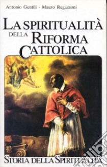 La spiritualità della Riforma cattolica. La spiritualità italiana dal 1500 al 1650 libro di Gentili Antonio - Regazzoni Mauro