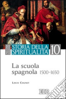 Storia della spiritualità. Vol. 10: La scuola spagnola (1500-1650) libro di Cognet Louis