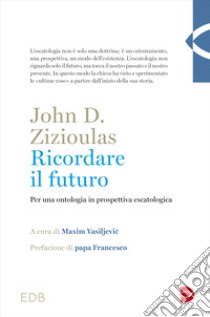 Ricordare il futuro. Per una ontologia in prospettiva escatologica libro di Zizioulas John D.; Vasiljevic M. (cur.)