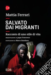 Salvato dai migranti. Racconto di uno stile di vita libro di Ferrari Mattia